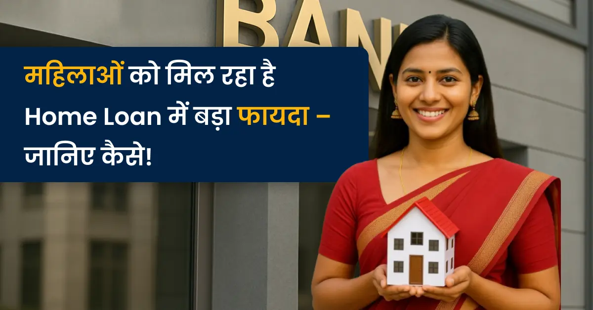 Women Home Loan Benefits | महिलाओं को मिल रहा है होम लोन में बड़ा फायदा – जानिए कैसे!